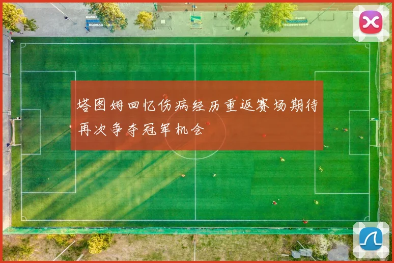 塔图姆回忆伤病经历重返赛场期待再次争夺冠军机会