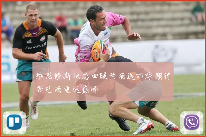 维尼修斯状态回暖两场造四球期待带巴西重返巅峰